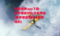 百胜棋牌app下载-意甲哪些球队没有降级(意甲哪些球队没有降级的)