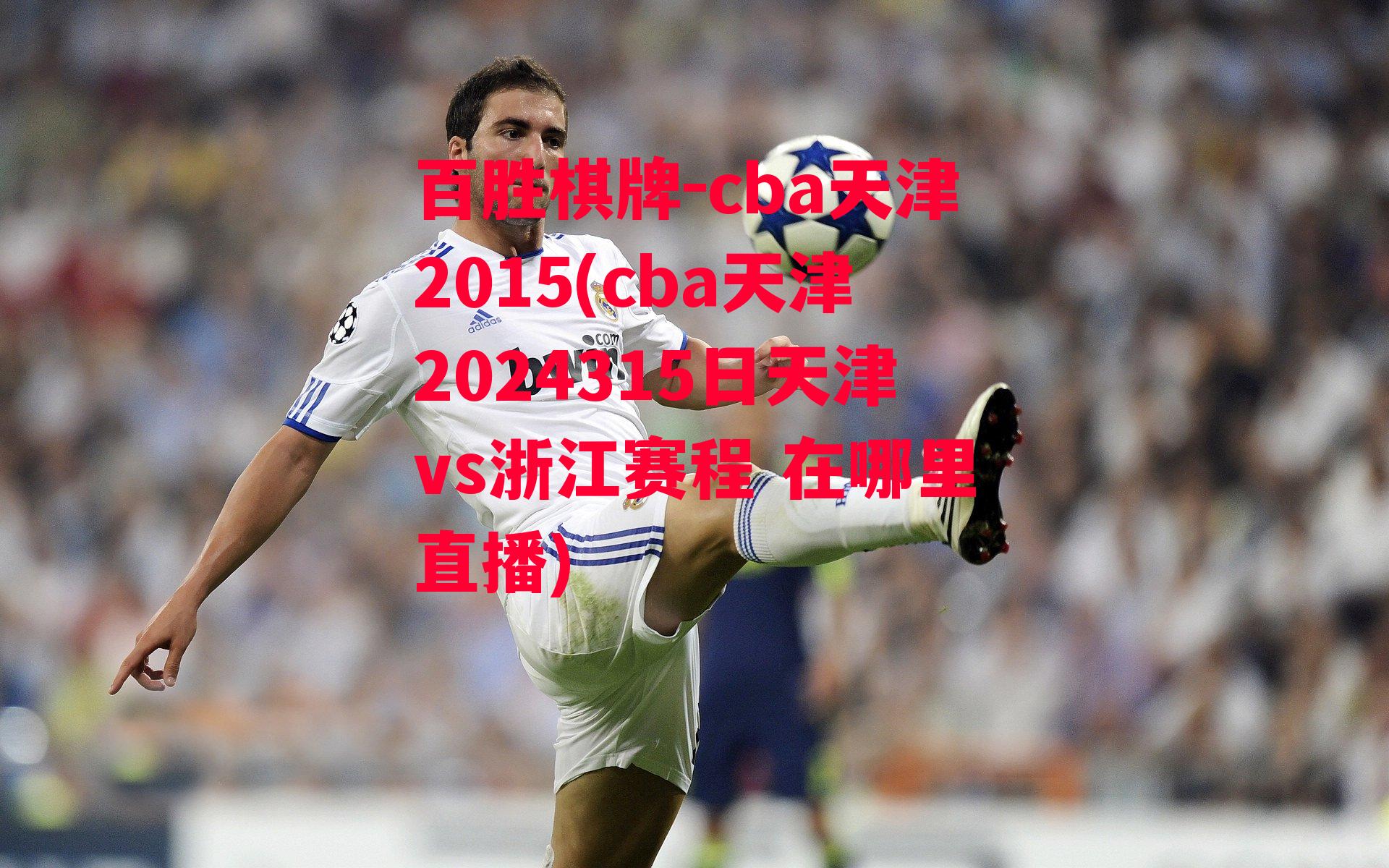 cba天津2015(cba天津2024315日天津vs浙江赛程 在哪里直播)